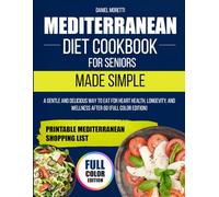 Mediterranean Diet Cookbook for Seniors Made Simple: A Gentle and Delicious Way to Eat for Heart Health, Longevity, and Wellness After 60 (Full Color Edition)