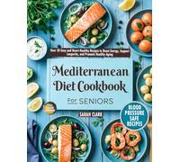 Mediterranean Diet Cookbook for Seniors: Over 50 Easy and Heart-Healthy Recipes to Boost Energy, Support Longevity, and Promote Healthy Aging