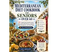 Mediterranean Diet Cookbook for Seniors Over 60: 100+ Simple Heart-Healthy Recipes with a 30-Day Meal Plan for Longevity, Weight Management, and Vibrant Aging