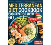 MEDITERRANEAN DIET COOKBOOK FOR SENIORS OVER 60: Simple and Easy Delicious Recipes for Healthy Eating, Lasting energy, Weight control and a 30-day Meal Plan for Longevity