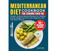Mediterranean Diet Cookbook for Seniors Over 60: Simple, Science-Backed Recipes for Healthy Eating, Weight Control, and Longevity with Full-Color Photos