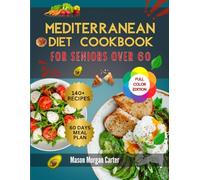 MEDITERRANEAN DIET COOKBOOK FOR SENIORS OVER 60: The Ultimate Mediterranean Diet Solution for Seniors Over 60 Featuring 140 Flavorful Recipes and an ... Plan for Healthy Aging and Better Energy