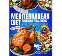 Mediterranean Diet Cookbook for Seniors with High Blood Pressure: Low-Sodium Heart-Healthy Recipes in 20 Minutes or Less with a Complete 60-Day Meal Plan for Easy Everyday Eating