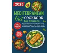 Mediterranean Diet Cookbook for Seniors: Your Complete Science-Backed Guide of simple recipes with a 30-day meal plan for heart health & Control Weight