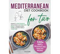 Mediterranean Diet Cookbook for Two: 120+ Simple, Delicious and Healthy Recipes Perfect for Couples Who Want to Cook and Enjoy Сheerfulness Home-Cooked Meals Together