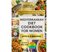 MEDITERRANEAN DIET COOKBOOK FOR WOMEN: Delicious and Affordable Recipes, Ready in 40 Minutes or Less Perfect for Women Over 50 Navigating Menopause