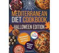 Mediterranean Diet Cookbook - Halloween Edition: Beginner-Friendly Spooky Recipes with Appetizers, Finger Foods, Snacks, Main Dishes, Sides, Bowls, Desserts and Drinks for Deliciously Haunted Meals