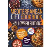 Mediterranean Diet Cookbook - Halloween Edition: Beginner-Friendly Spooky Recipes with Appetizers, Finger Foods, Snacks, Main Dishes, Sides, Bowls, Desserts and Drinks for Deliciously Haunted Meals