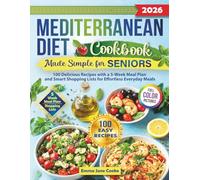 Mediterranean Diet Cookbook Made Simple for Seniors: 100 Delicious Recipes with a 5-Week Meal Plan and Smart Shopping Lists for Effortless Everyday Meals
