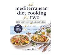 Mediterranean Diet Cooking for Two: Zero-Waste Air Fryer & Skillet Meals: 100 Easy Heart-Healthy Recipes, No Leftovers and Weekly Grocery Lists