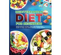 Mediterranean Diet For Beginners 2024: Hand-Picked Recipes, Easy And Stress-Free, Made To Help You Build Healthy Eating Habits.