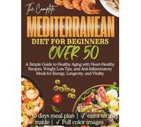 Mediterranean Diet for Beginners Over 50: A Simple Guide to Healthy Aging with Heart-Healthy Recipes, Weight Loss Tips, and Anti-Inflammatory Meals for Energy, Longevity, and Vitality