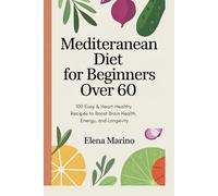 Mediterranean Diet for Beginners Over 60: 100 Easy & Heart-Healthy Recipes to Boost Brain Health, Energy, and Longevity