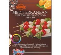 Mediterranean Diet for Lifelong Thyroid Health: Anti-Inflammatory Recipes & Healing Lifestyle Guide to Support Hypothyroidism, Boost Energy, and Balance Hormones Naturally