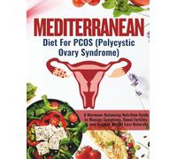 Mediterranean Diet For PCOS (Polycystic Ovary Syndrome): A Hormone-Balancing Nutrition Guide to Manage Symptoms, Boost Fertility, and Support Weight Loss Naturally
