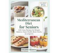 Mediterranean Diet for Seniors: 120 Easy Recipes for Weight Balance, Heart Health, Brain Clarity & Longevity
