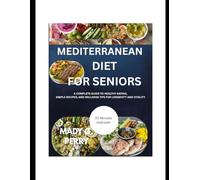 Mediterranean Diet for Seniors: A Complete Guide to Healthy Eating, Simple Recipes, and Wellness Tips for Longevity and Vitality