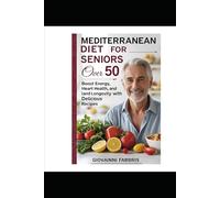 MEDITERRANEAN DIET FOR SENIORS OVER 50: Boost energy, heart healt and land longevity with delicious recipe