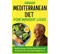 Mediterranean Diet for Weight Loss: Healthy Recipes, 28-Day Meal Plans, and Simple Tips for Sustainable Weight Loss