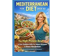 Mediterranean Diet for Women Over 40: High-Protein Anti-Inflammatory Cookbook for Belly Fat Loss, Hormone Balance & Metabolism Reset in Perimenopause and Menopause (96 Easy Recipes + 14-Day Meal Plan)