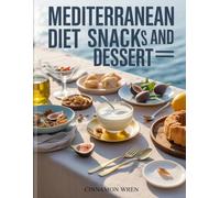Mediterranean Diet Snacks and Dessert: Simple, wholesome recipes for everyday indulgence.