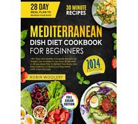 Mediterranean Dish Diet Cookbook for Beginners 2024: 140+ Easy and Healthy Recipes for Weight Loss to-Make in Less Than 30 Minutes, A 28-day Meal Plan to Refresh Your Body with Calorie-Counting Meals