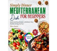 Mediterranean Dish Simply Dinner Cookbook: Quick and Easy Recipes to Kickstart Your Healthy Eating Journey - For Beginners (With pictures)