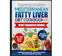 Mediterranean Fatty Liver Diet Cookbook for Newly Diagnosed Women: 30-Minutes Recipes with a 30 Day Meal Plan and Shopping Lists to Support Liver Health After 40