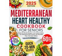 Mediterranean Heart Healthy Cookbook For Seniors: Easy 20-Minute Recipes to Lower Blood Pressure | Low-Sodium Meals for Cholesterol and BP Control | Includes a 60-Day Meal Plan (Full Color Edition)