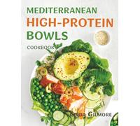 Mediterranean High-Protein Bowls Cookbook: Quick & Easy Mediterranean-Inspired High-Protein Recipes for Meal Prep and Healthy Cooking