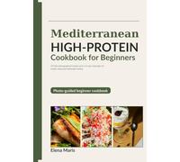 Mediterranean High-Protein Cookbook for Beginners: 18 Fully Photographed Recipes and a 14-Day Meal Plan for Simple, Balanced Weeknight Eating