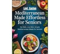Mediterranean Made Effortless for Seniors: Eat Well, Live Well, Simple Mediterranean Meals for Seniors