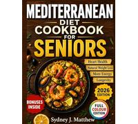 MEDITERRANEAN MADE FOR YOU: THE SENIOR'S PERSONALIZED COOKBOOK: 150+ Easy, Science-Based Recipes & Four 7-day Meal Plans for Heart & Weight support Joint Comfort & Anti-Inflammation Diabetes & Energy