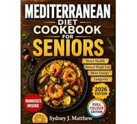 MEDITERRANEAN MADE FOR YOU: THE SENIOR'S PERSONALIZED COOKBOOK: 150+ Easy, Science-Based Recipes & Four 7-day Meal Plans for Heart & Weight support Joint Comfort & Anti-Inflammation Diabetes & Energy