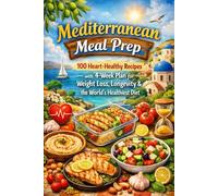 Mediterranean Meal Prep: 100 Heart-Healthy Recipes with 4-Week Plan for Weight Loss, Longevity & the World's Healthiest Diet