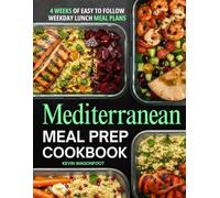 Mediterranean Meal Prep Cookbook for Beginners: Easy Weekday Lunches for the Mediterranean Lifestyle - 108 Simple Meal Plan Recipes with Color Photos & 4-Week Plans