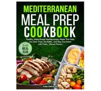 Mediterranean Meal Prep Cookbook: Healthy, Make-Aheamd Mediterranean Meals That Help You Save time, Eat Better and Stat Consistent with Fresh, Vibrant Flavor