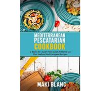 Mediterranean Pescatarian Cookbook: 2 Books In 1: Learn How Cook At Home 140 Fish Seafood And European Recipes