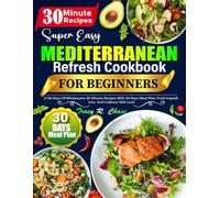 Mediterranean Refresh Cookbook: 2100 Days of Wholesome 30-Minute Recipes With 30-Days Meal Plan, Fresh Ingredients And Culinary Skill Level.