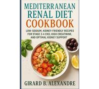 Mediterranean Renal Diet Cookbook: Low-Sodium, Kidney-Friendly Recipes for Stage 3-4 CKD, High Creatinine, and Optimal Kidney Support
