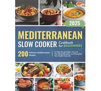 Mediterranean Slow Cooker Cookbook for Beginners: 200 Delicious Mediterranean Recipes to Help You Eat Better, Nourish Your Body Efficiently, and Strengthen Your Health Naturally