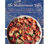 Mediterranean Table: Easy to Prepare Meat, Seafood, Breads and Dips, Vegetarian and Vegan Recipes Suitable for Every Day Meals or Platters & Grazing Boards for Sharing With Friends and Family