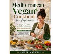 Mediterranean Vegan Cookbook for Beginners: 100 Quick and Nourishing Plant-Based Recipes with a 56-Day Meal Plan to Support Healthy Weight, Boost Energy, and Enjoy the Mediterranean Lifestyle
