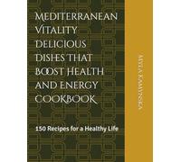 Mediterranean Vitality Delicious Dishes That Boost Health and Energy COOKBOOK: 150 Recipes for a Healthy Life