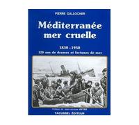 Méditerranée, mer cruelle - 1830-1950, 120 ans de drames et fortunes de mer - 1830-1950 120 ans de drames et fortunes de mer - Pierre Gallocher - Tacussel - Livre