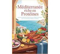 Méditerranée Riche en Protéines: Plus de 100 Recettes Délicieuses et Faibles en Glucides pour le Contrôle du Poids et la Vitalité