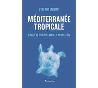 Méditerranée tropicale Enquête sur une mer en mutation - Stefano Liberti - Arthaud - broché - Etude