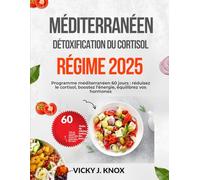 MÉDITERRANÉEN DÉTOXIFICATION DU CORTISOL RÉGIME 2025: Programme méditerranéen 60 jours : réduisez le cortisol, boostez l’énergie, équilibrez vos hormones