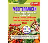 MÉDITERRANÉEN Régime de désintoxication du cortisol Livre de cuisine pour femmes Plus de 40 ans: Réinitialisez vos hormones, boostez votre énergie et brûlez la graisse du ventre naturellement