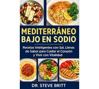 MEDITERRÁNEO BAJO EN SODIO: Recetas Inteligentes con Sal, Llenas de Sabor para Cuidar el Corazón y Vivir con Vitalidad